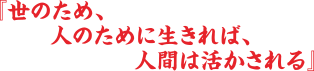 「世のため、人のために生きれば、人間は生かされる」